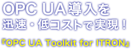 OPC UA導入を迅速・低コストで実現！ 『OPC UA Toolkit for ITRON』