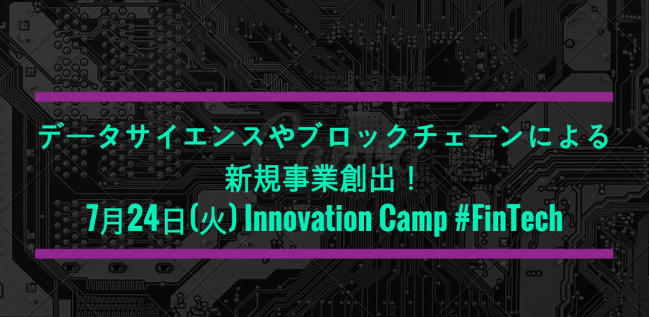 データサイエンスやブロックチェーンによる新規事業創出！Innovation Camp #Fintech
